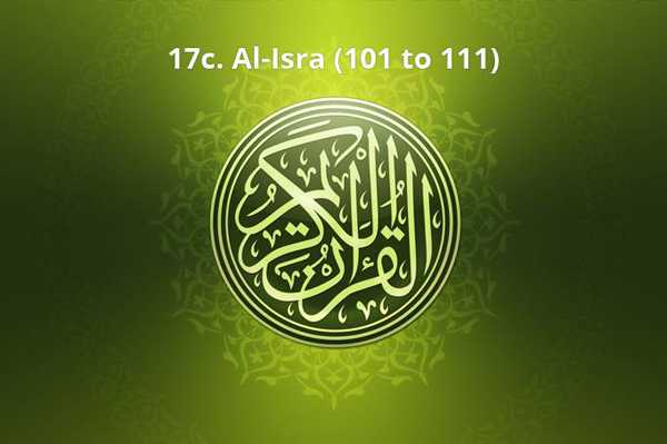 17c. Al-Isra (101 to 111)