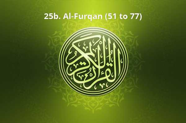 25b. Al-Furqan (51 to 77)