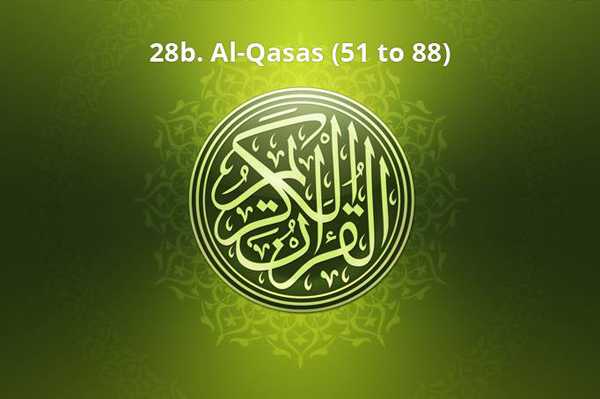 28b. Al-Qasas (51 to 88)